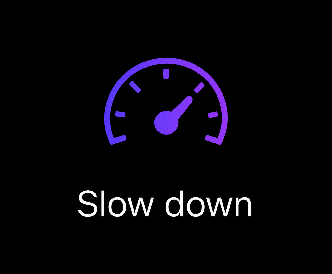 Slow down